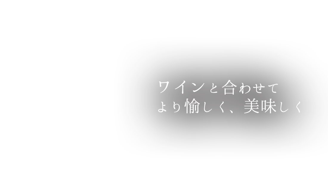 ワインと合わせて より愉しく、美味しく